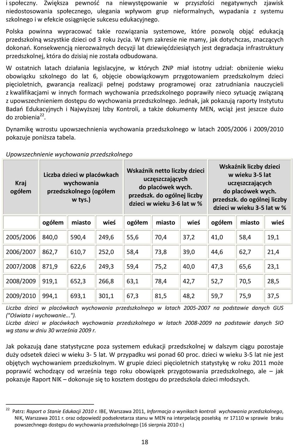 edukacyjnego. Polska powinna wypracować takie rozwiązania systemowe, które pozwolą objąć edukacją przedszkolną wszystkie dzieci od 3 roku życia.