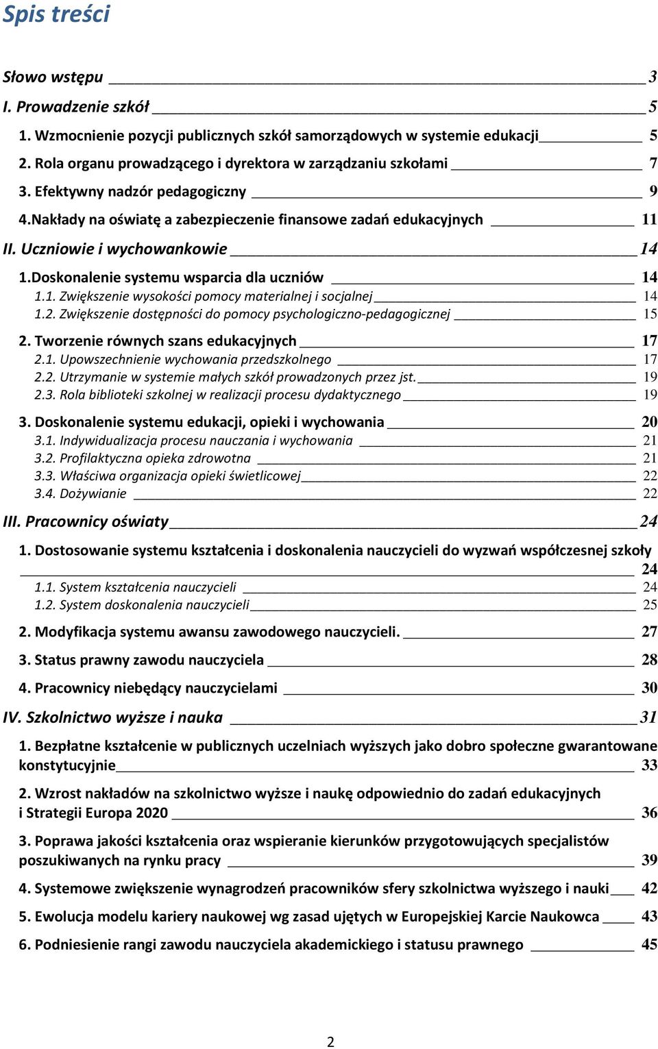 2. Zwiększenie dostępności do pomocy psychologiczno-pedagogicznej 15 2. Tworzenie równych szans edukacyjnych 17 2.1. Upowszechnienie wychowania przedszkolnego 17 2.2. Utrzymanie w systemie małych szkół prowadzonych przez jst.