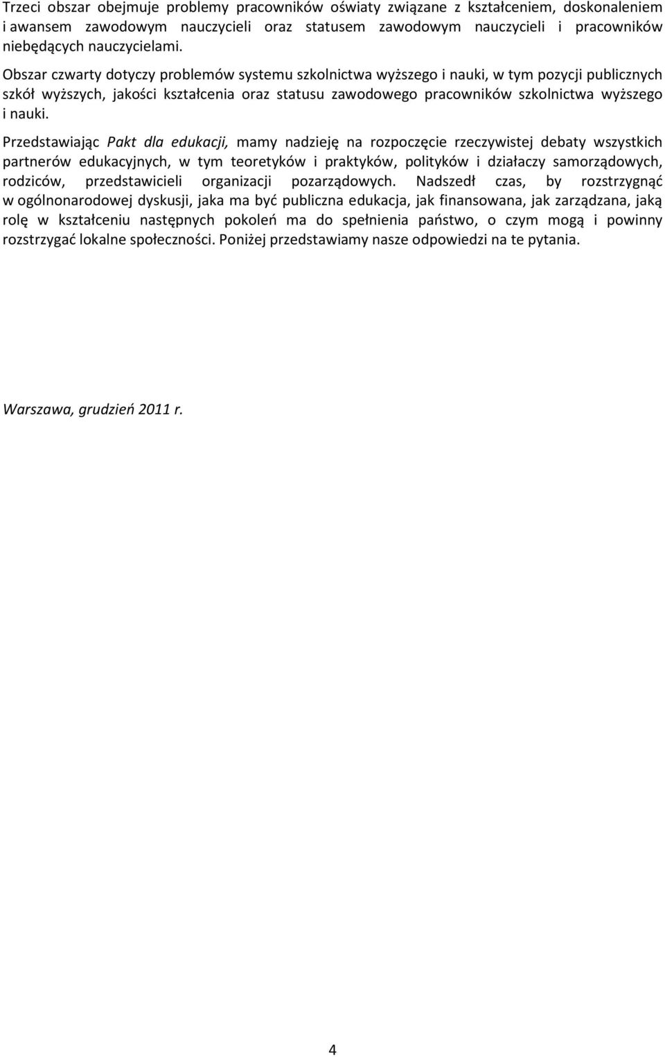 Przedstawiając Pakt dla edukacji, mamy nadzieję na rozpoczęcie rzeczywistej debaty wszystkich partnerów edukacyjnych, w tym teoretyków i praktyków, polityków i działaczy samorządowych, rodziców,