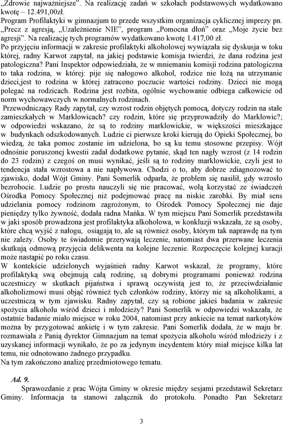 Po przyjęciu informacji w zakresie profilaktyki alkoholowej wywiązała się dyskusja w toku której, radny Karwot zapytał, na jakiej podstawie komisja twierdzi, że dana rodzina jest patologiczna?