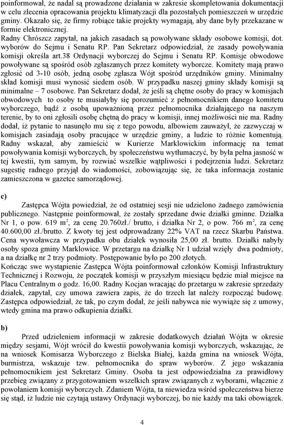 wyborów do Sejmu i Senatu RP. Pan Sekretarz odpowiedział, że zasady powoływania komisji określa art.38 Ordynacji wyborczej do Sejmu i Senatu RP.