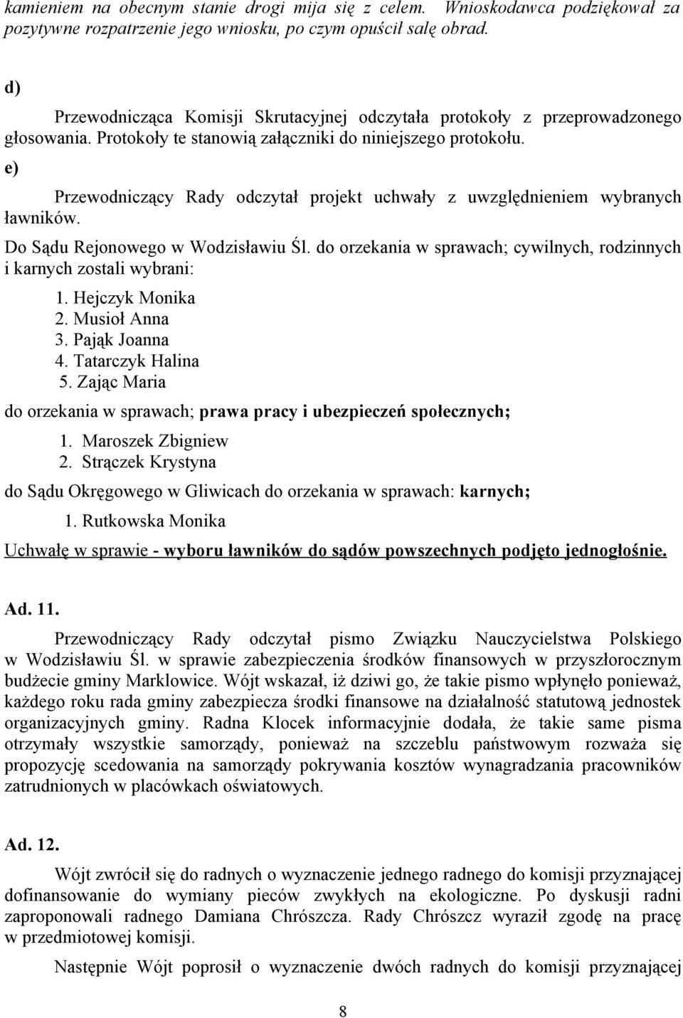 e) Przewodniczący Rady odczytał projekt uchwały z uwzględnieniem wybranych ławników. Do Sądu Rejonowego w Wodzisławiu Śl. do orzekania w sprawach; cywilnych, rodzinnych i karnych zostali wybrani: 1.