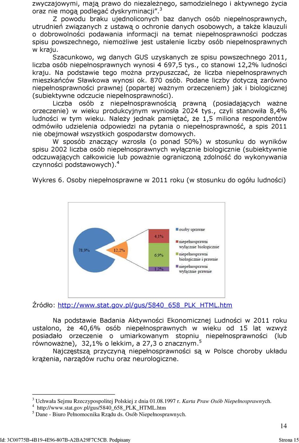 niepełnosprawności podczas spisu powszechnego, niemożliwe jest ustalenie liczby osób niepełnosprawnych w kraju.