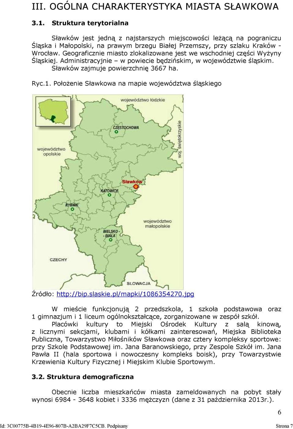 Geograficznie miasto zlokalizowane jest we wschodniej części Wyżyny Śląskiej. Administracyjnie w powiecie będzińskim, w województwie śląskim. Sławków zajmuje powierzchnię 3667 ha. Ryc.1.