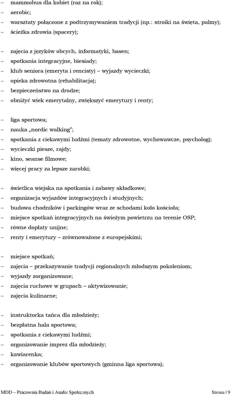 zdrowotna (rehabilitacja); bezpieczeństwo na drodze; obniżyć wiek emerytalny, zwiększyć emerytury i renty; liga sportowa; nauka nordic walking ; spotkania z ciekawymi ludźmi (tematy zdrowotne,