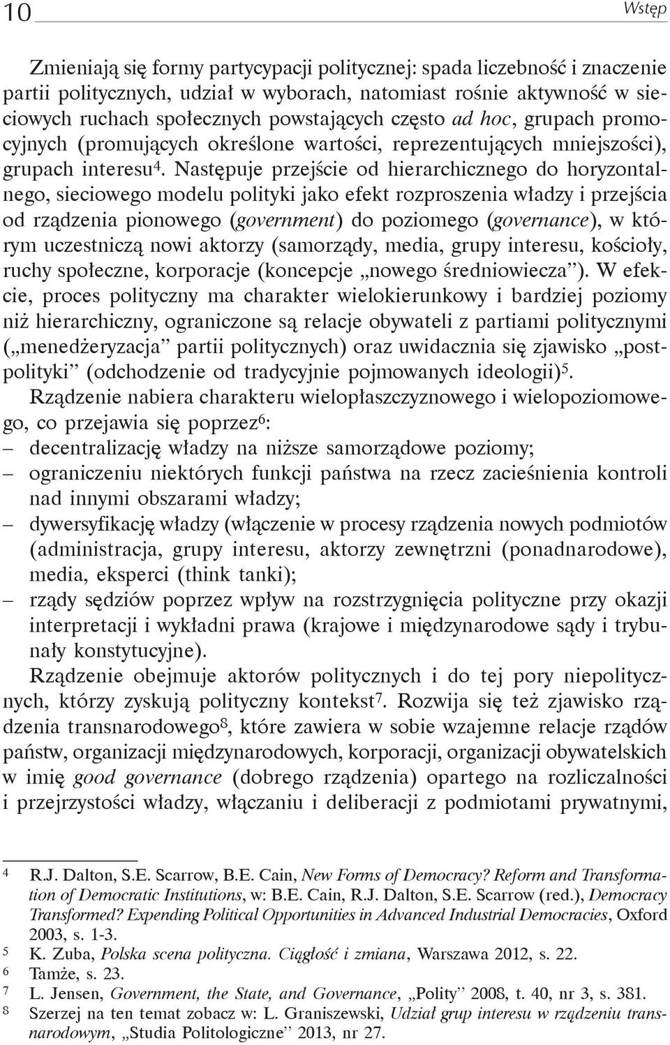 Następuje przejście od hierarchicznego do horyzontalnego, sieciowego modelu polityki jako efekt rozproszenia władzy i przejścia od rządzenia pionowego (government) do poziomego (governance), w którym