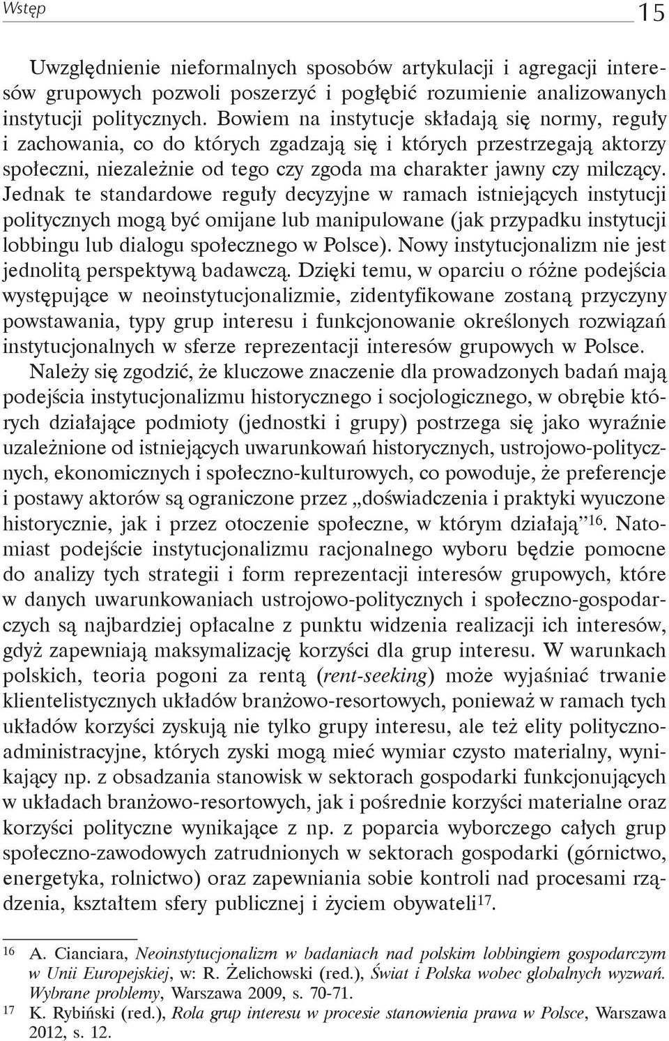 Jednak te standardowe reguły decyzyjne w ramach istniejących instytucji politycznych mogą być omijane lub manipulowane (jak przypadku instytucji lobbingu lub dialogu społecznego w Polsce).