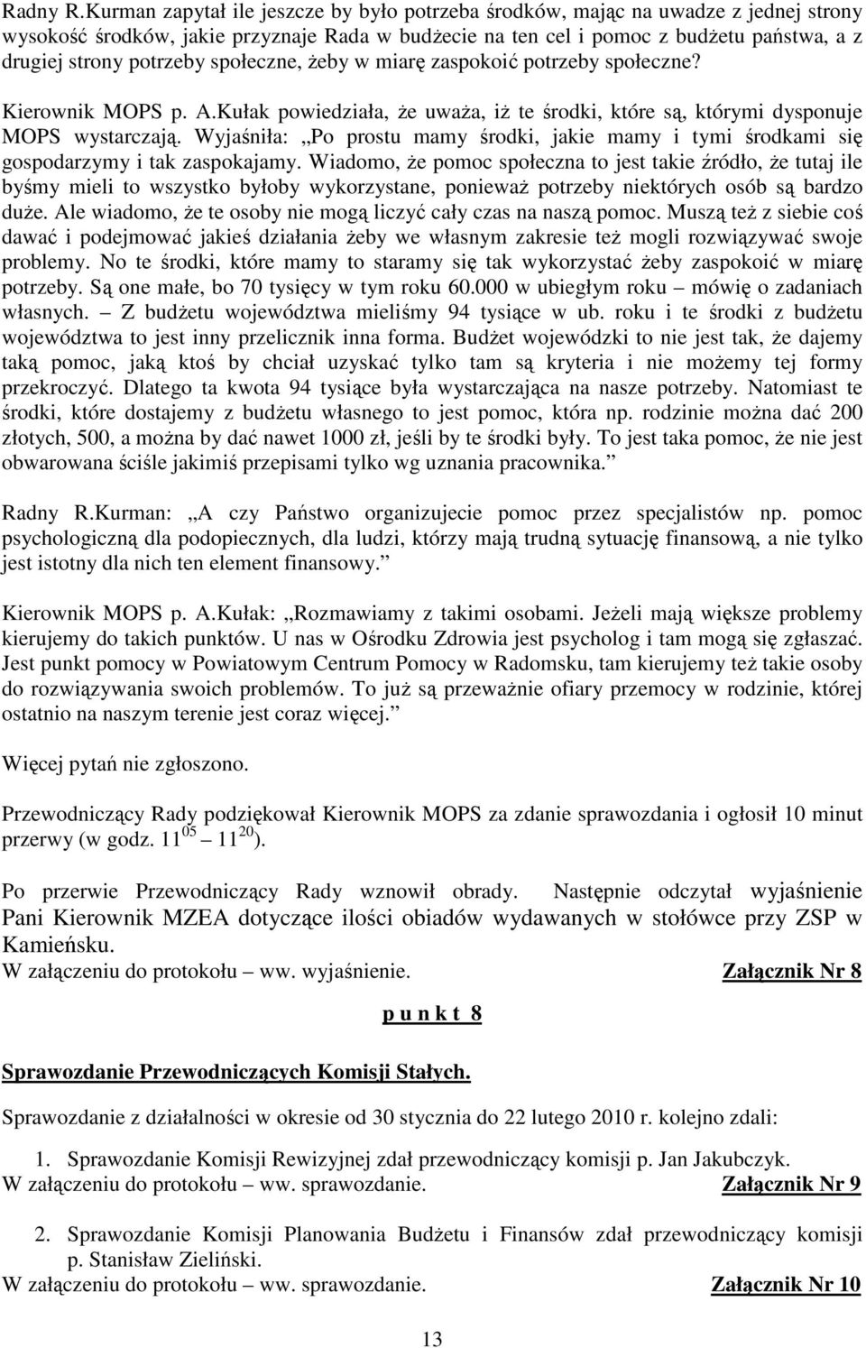 potrzeby społeczne, Ŝeby w miarę zaspokoić potrzeby społeczne? Kierownik MOPS p. A.Kułak powiedziała, Ŝe uwaŝa, iŝ te środki, które są, którymi dysponuje MOPS wystarczają.