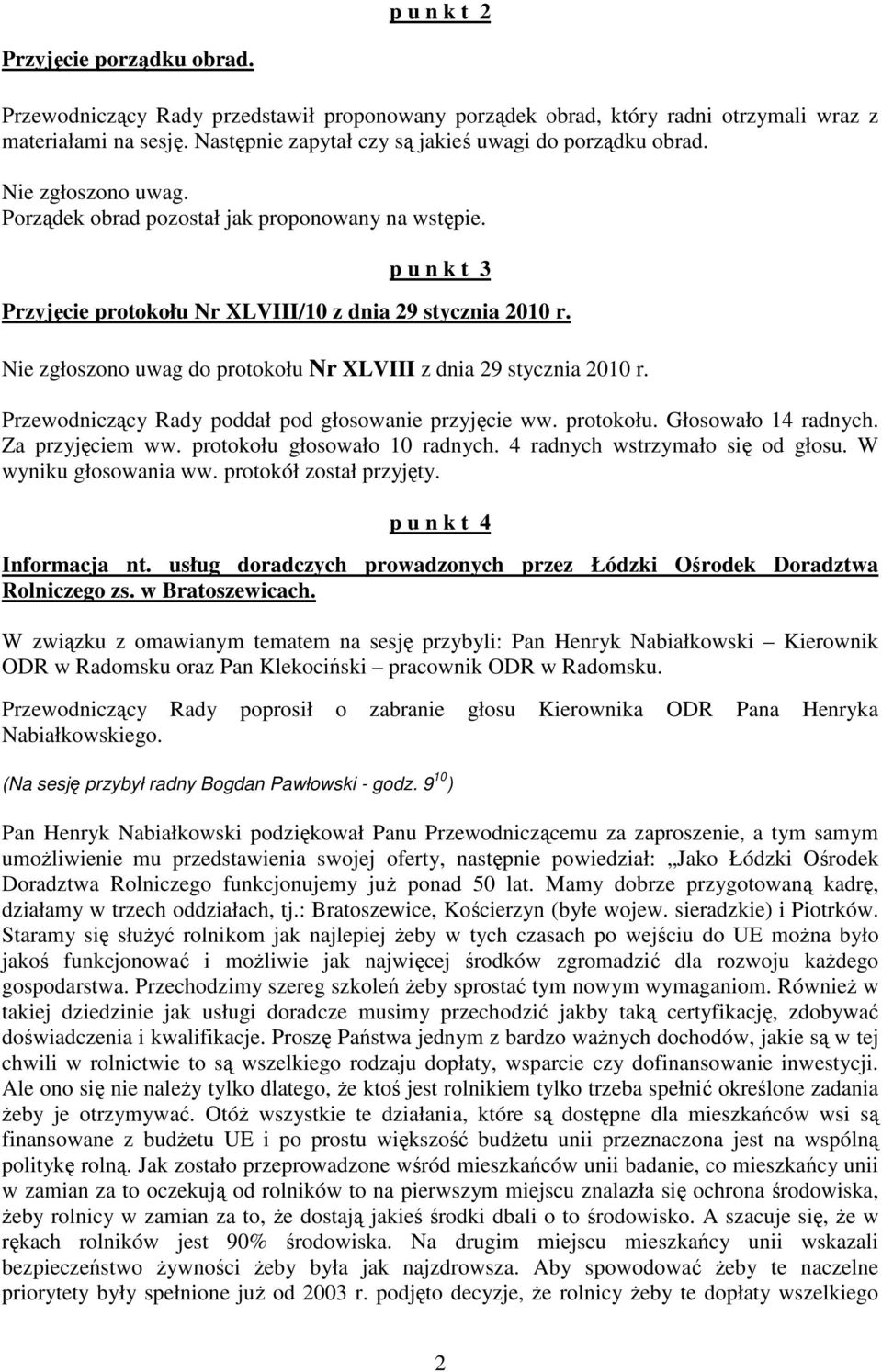 Nie zgłoszono uwag do protokołu Nr XLVIII z dnia 29 stycznia 2010 r. Przewodniczący Rady poddał pod głosowanie przyjęcie ww. protokołu. Głosowało 14 radnych. Za przyjęciem ww.