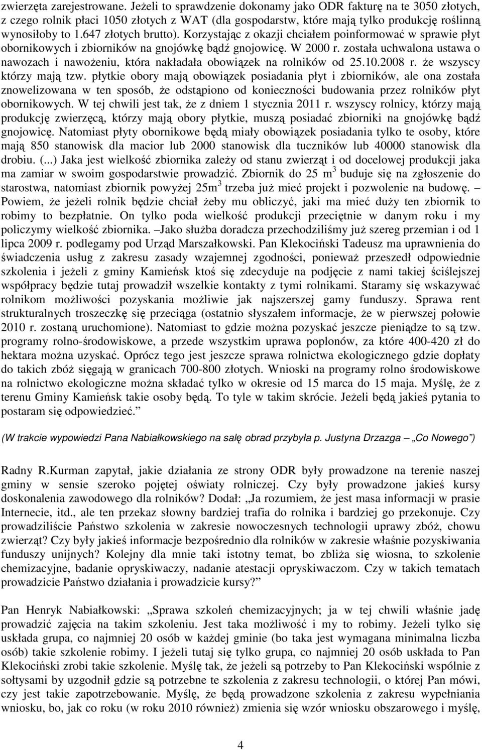 Korzystając z okazji chciałem poinformować w sprawie płyt obornikowych i zbiorników na gnojówkę bądź gnojowicę. W 2000 r.