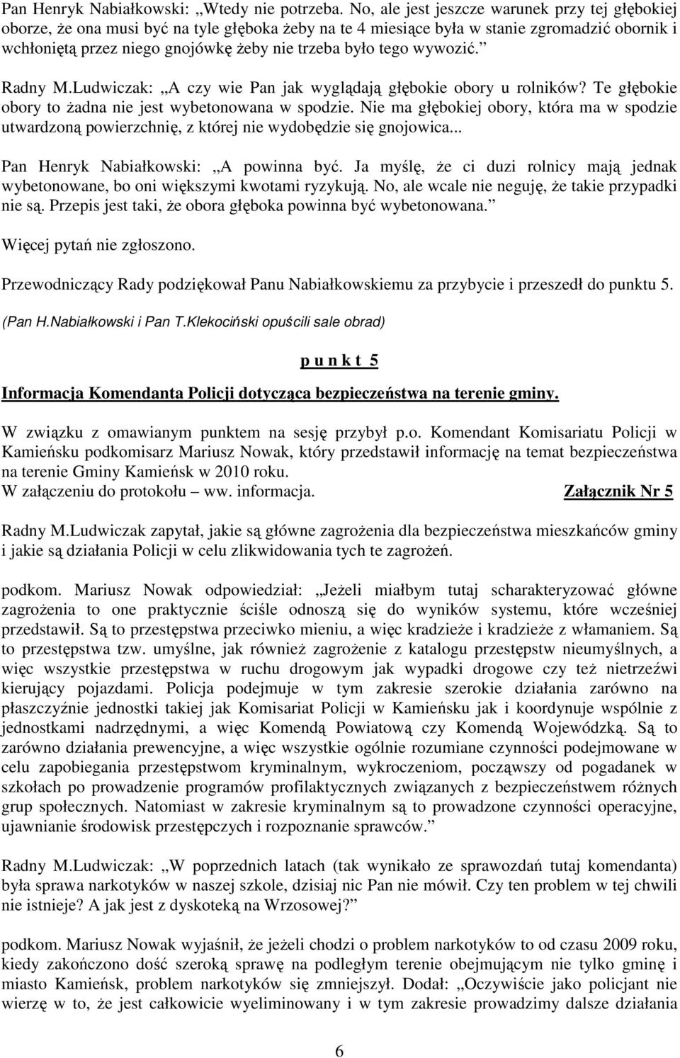 tego wywozić. Radny M.Ludwiczak: A czy wie Pan jak wyglądają głębokie obory u rolników? Te głębokie obory to Ŝadna nie jest wybetonowana w spodzie.