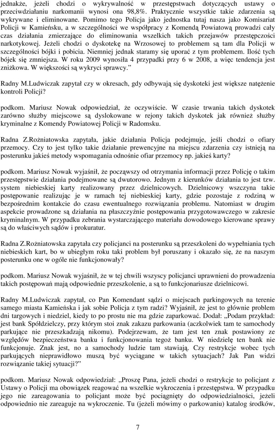 wszelkich takich przejawów przestępczości narkotykowej. JeŜeli chodzi o dyskotekę na Wrzosowej to problemem są tam dla Policji w szczególności bójki i pobicia.