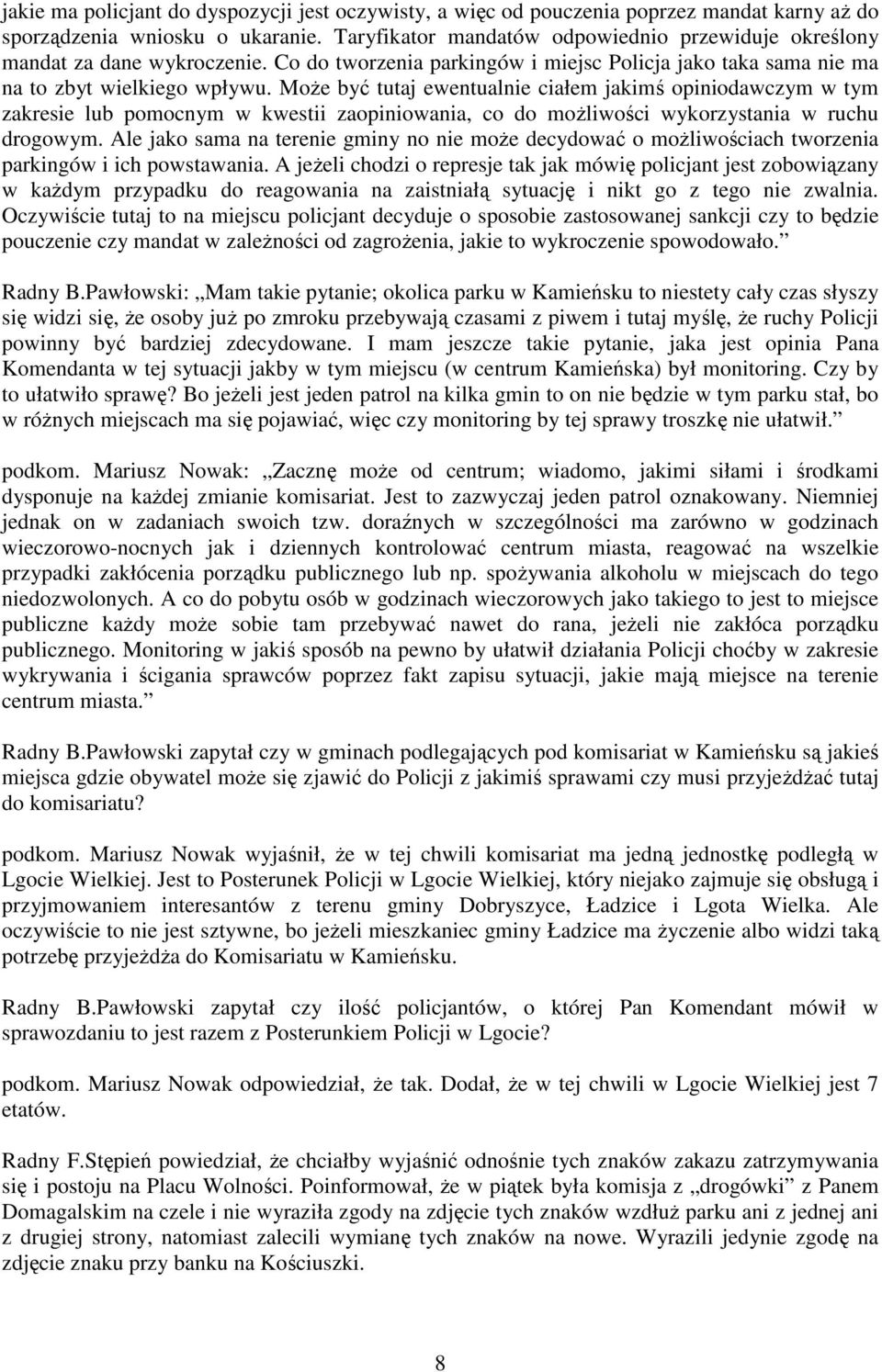 MoŜe być tutaj ewentualnie ciałem jakimś opiniodawczym w tym zakresie lub pomocnym w kwestii zaopiniowania, co do moŝliwości wykorzystania w ruchu drogowym.