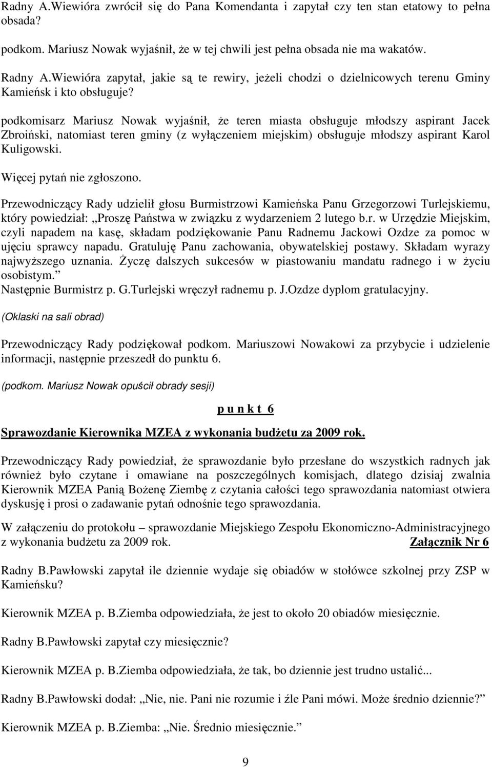 podkomisarz Mariusz Nowak wyjaśnił, Ŝe teren miasta obsługuje młodszy aspirant Jacek Zbroiński, natomiast teren gminy (z wyłączeniem miejskim) obsługuje młodszy aspirant Karol Kuligowski.