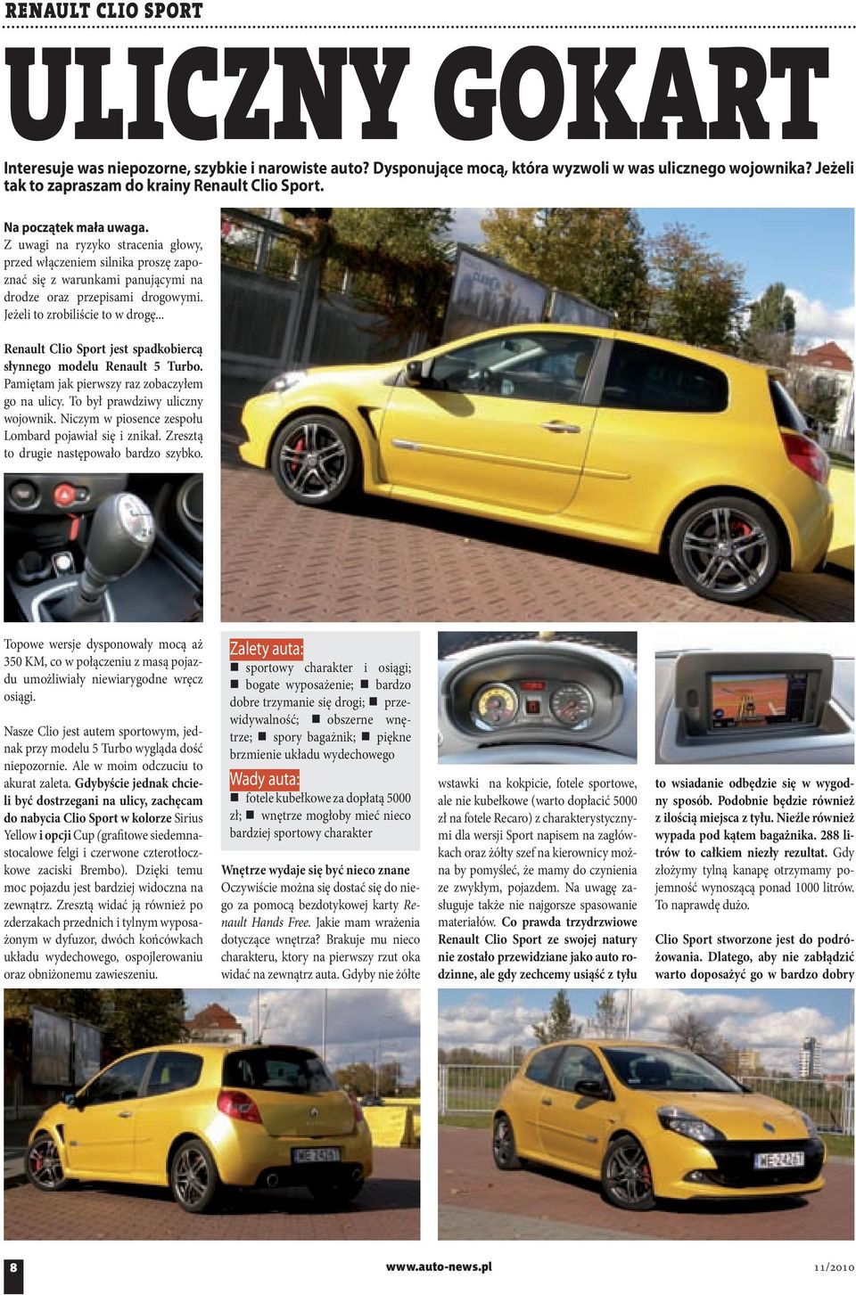 .. Renault Clio Sport jest spadkobiercą słynnego modelu Renault 5 Turbo. Pamiętam jak pierwszy raz zobaczyłem go na ulicy. To był prawdziwy uliczny wojownik.