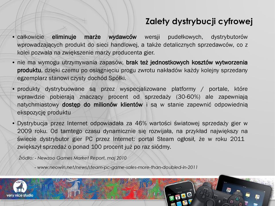 nie ma wymogu utrzymywania zapasów, brak też jednostkowych kosztów wytworzenia produktu, dzięki czemu po osiągnięciu progu zwrotu nakładów każdy kolejny sprzedany egzemplarz stanowi czysty dochód