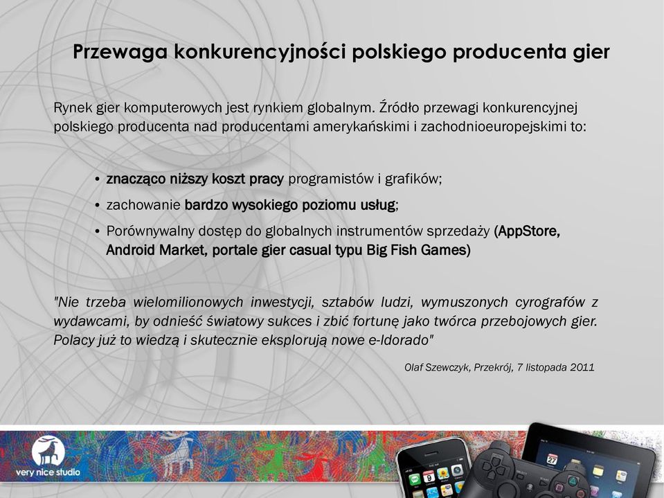 bardzo wysokiego poziomu usług; Porównywalny dostęp do globalnych instrumentów sprzedaży (AppStore, Android Market, portale gier casual typu Big Fish Games) "Nie trzeba