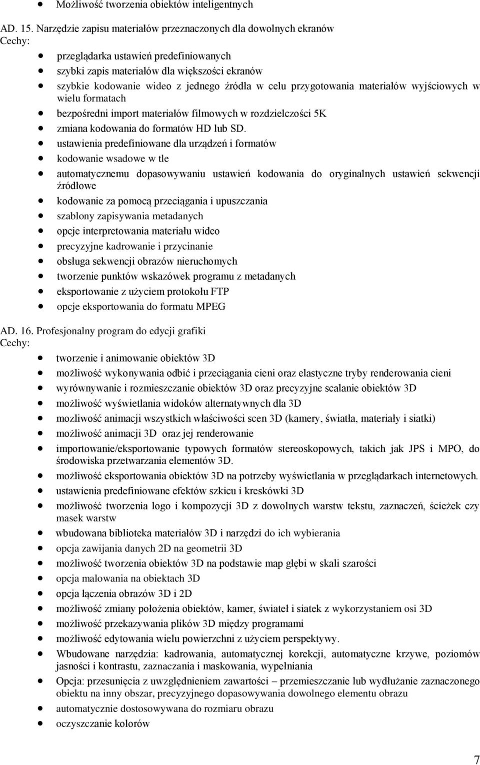 przygotowania materiałów wyjściowych w wielu formatach bezpośredni import materiałów filmowych w rozdzielczości 5K zmiana kodowania do formatów HD lub SD.