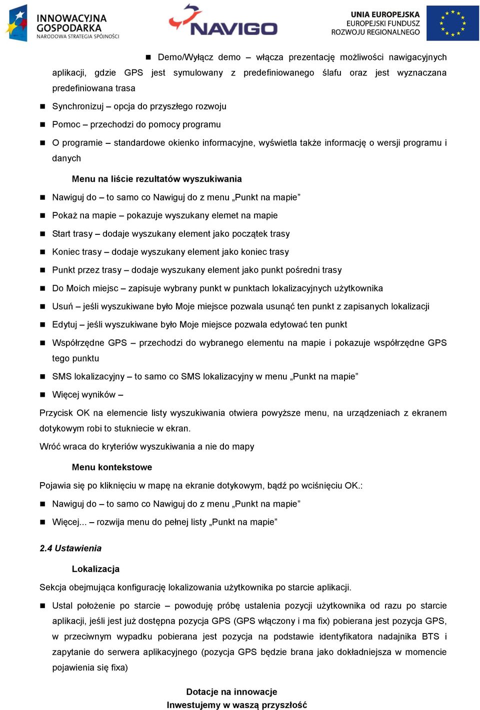 samo co Nawiguj do z menu Punkt na mapie Pokaż na mapie pokazuje wyszukany elemet na mapie Start trasy dodaje wyszukany element jako początek trasy Koniec trasy dodaje wyszukany element jako koniec