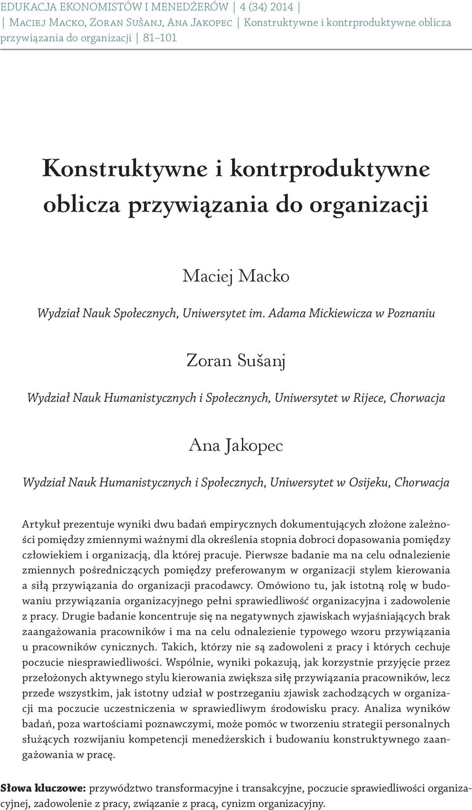Chorwacja Artykuł prezentuje wyniki dwu badań empirycznych dokumentujących złożone zależności pomiędzy zmiennymi ważnymi dla określenia stopnia dobroci dopasowania pomiędzy człowiekiem i organizacją,