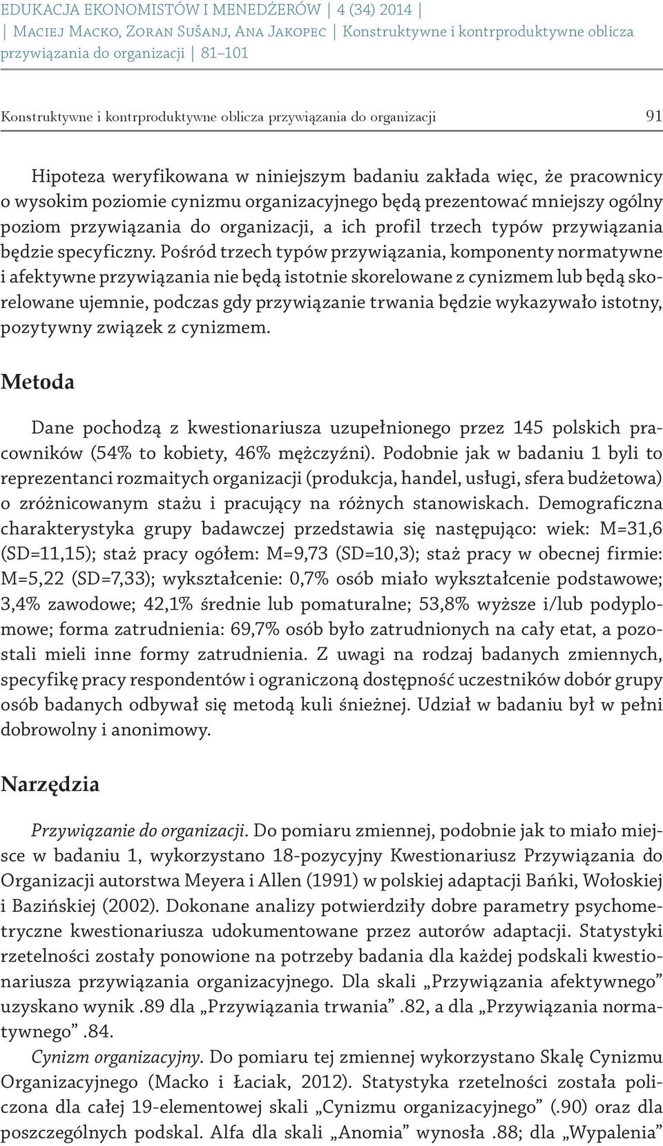 Pośród trzech typów przywiązania, komponenty normatywne i afektywne przywiązania nie będą istotnie skorelowane z cynizmem lub będą skorelowane ujemnie, podczas gdy przywiązanie trwania będzie