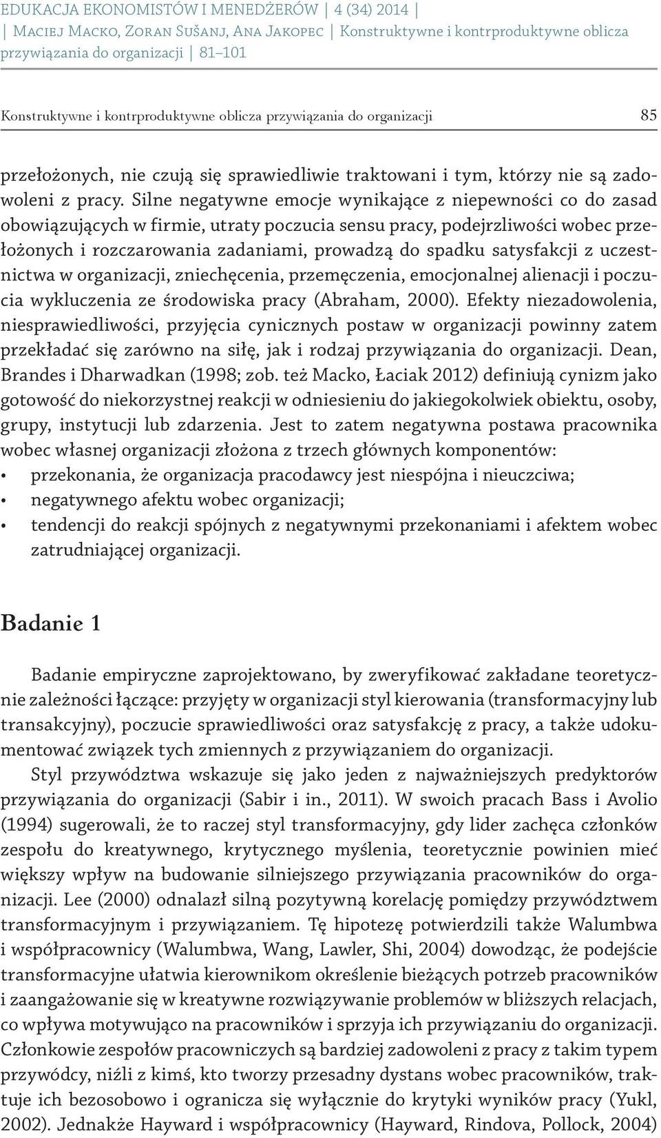 satysfakcji z uczestnictwa w organizacji, zniechęcenia, przemęczenia, emocjonalnej alienacji i poczucia wykluczenia ze środowiska pracy (Abraham, 2000).