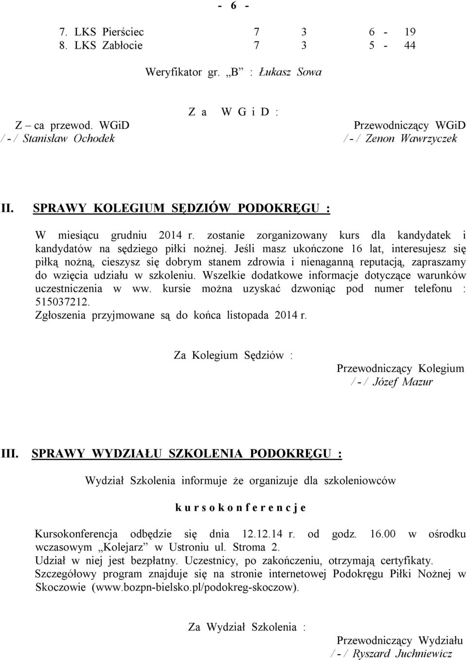 Jeśli masz ukończone 16 lat, interesujesz się piłką nożną, cieszysz się dobrym stanem zdrowia i nienaganną reputacją, zapraszamy do wzięcia udziału w szkoleniu.