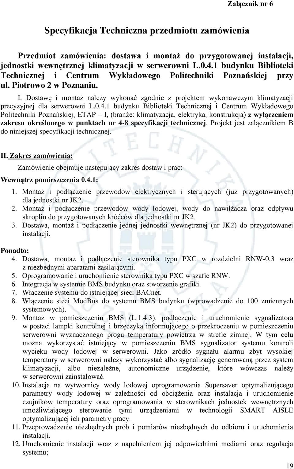 Dostawę i montaż należy wykonać zgodnie z projektem wykonawczym klimatyzacji precyzyjnej dla serwerowni L.0.4.