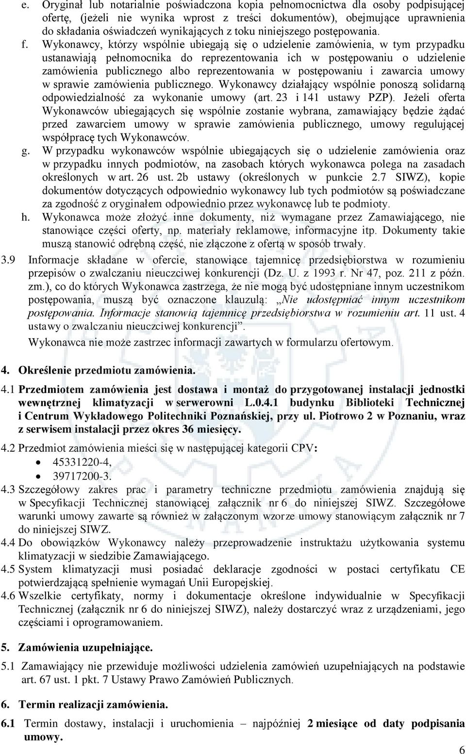 Wykonawcy, którzy wspólnie ubiegają się o udzielenie zamówienia, w tym przypadku ustanawiają pełnomocnika do reprezentowania ich w postępowaniu o udzielenie zamówienia publicznego albo