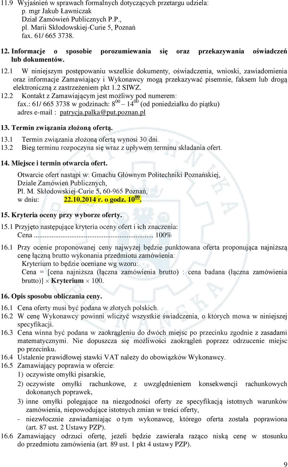 1 W niniejszym postępowaniu wszelkie dokumenty, oświadczenia, wnioski, zawiadomienia oraz informacje Zamawiający i Wykonawcy mogą przekazywać pisemnie, faksem lub drogą elektroniczną z zastrzeżeniem