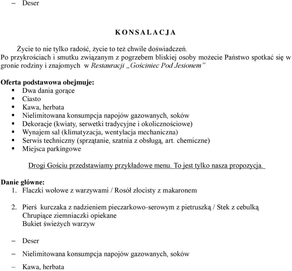 gorące Ciasto Kawa, herbata Nielimitowana konsumpcja napojów gazowanych, soków Dekoracje (kwiaty, serwetki tradycyjne i okolicznościowe) Wynajem sal (klimatyzacja, wentylacja mechaniczna) Serwis