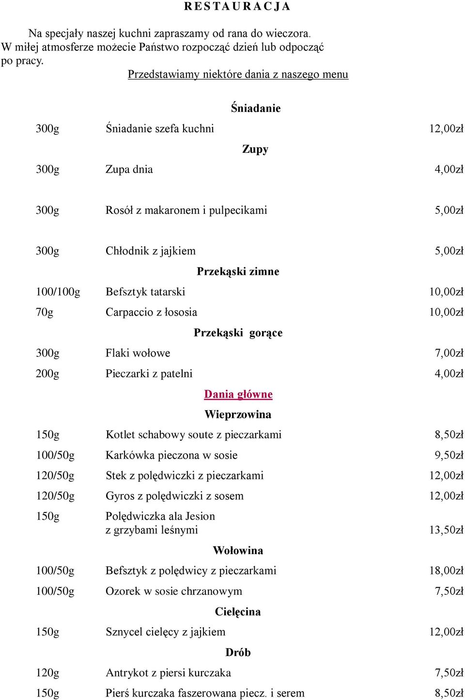 Przekąski zimne 100/100g Befsztyk tatarski 10,00zł 70g Carpaccio z łososia 10,00zł Przekąski gorące 300g Flaki wołowe 7,00zł 200g Pieczarki z patelni 4,00zł Dania główne Wieprzowina 150g Kotlet