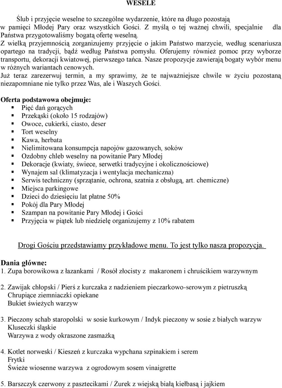 Z wielką przyjemnością zorganizujemy przyjęcie o jakim Państwo marzycie, według scenariusza opartego na tradycji, bądź według Państwa pomysłu.