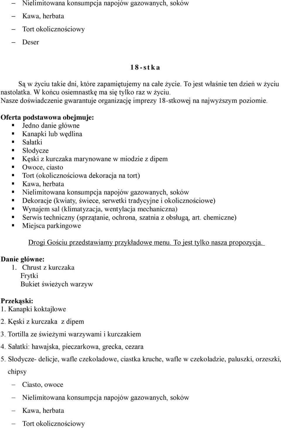 Oferta podstawowa obejmuje: Jedno danie główne Kanapki lub wędlina Sałatki Słodycze Kęski z kurczaka marynowane w miodzie z dipem Owoce, ciasto Tort (okolicznościowa dekoracja na tort) Kawa, herbata