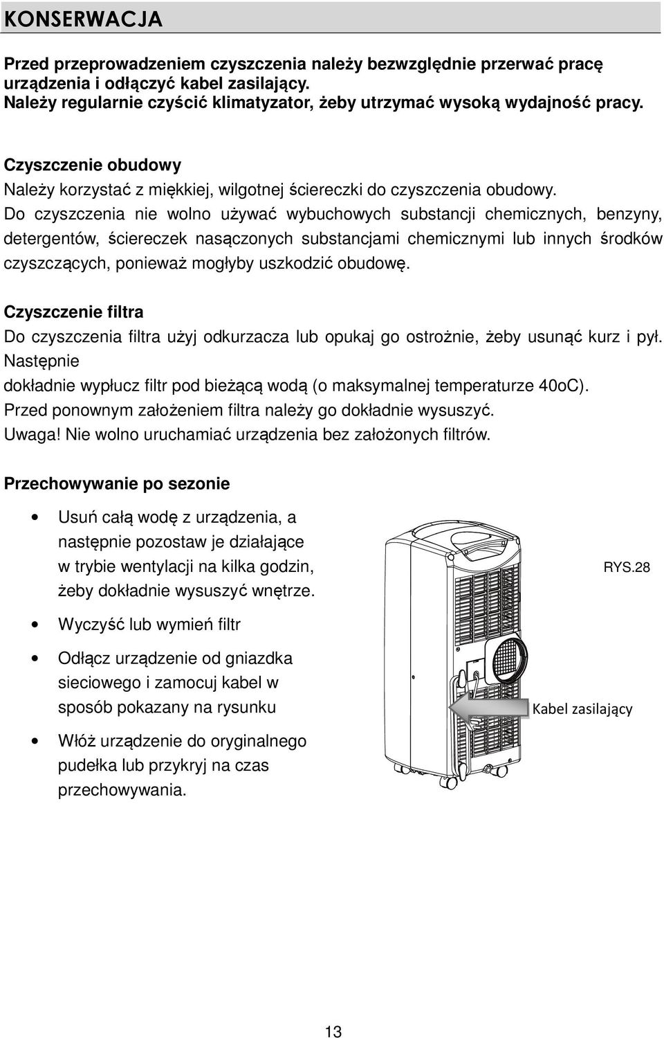 Do czyszczenia nie wolno używać wybuchowych substancji chemicznych, benzyny, detergentów, ściereczek nasączonych substancjami chemicznymi lub innych środków czyszczących, ponieważ mogłyby uszkodzić