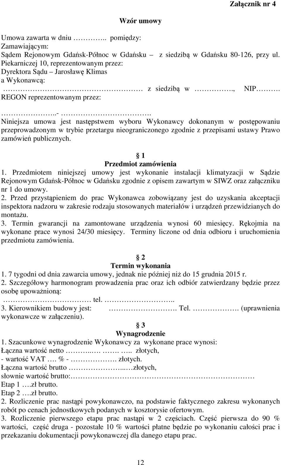 Niniejsza umowa jest następstwem wyboru Wykonawcy dokonanym w postępowaniu przeprowadzonym w trybie przetargu nieograniczonego zgodnie z przepisami ustawy Prawo zamówień publicznych.