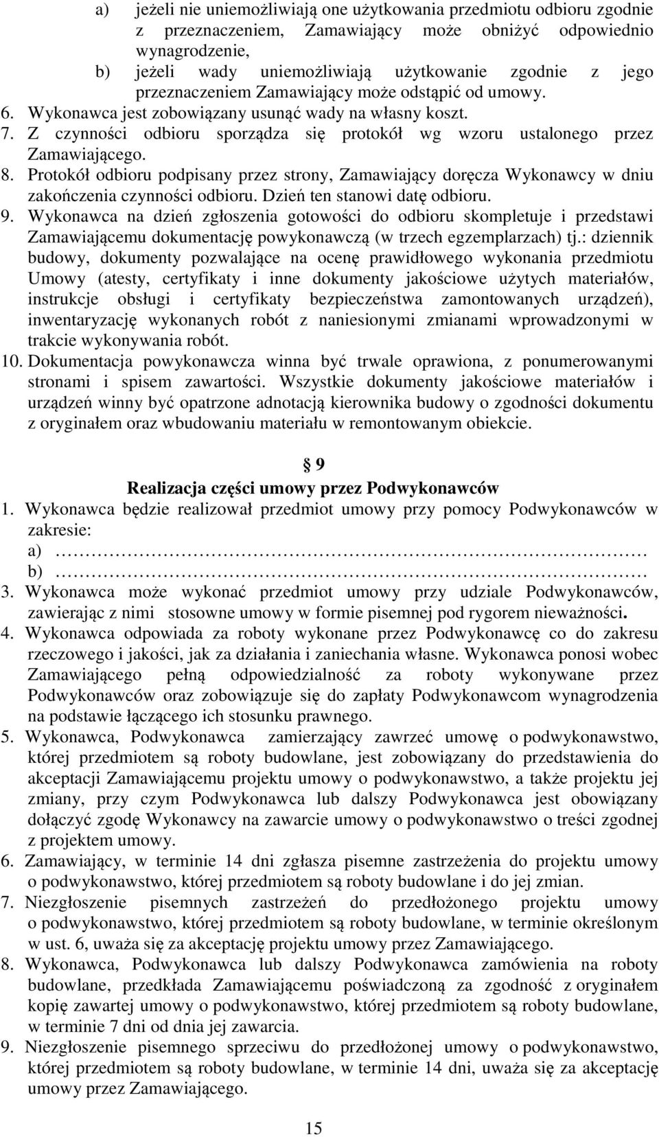 Protokół odbioru podpisany przez strony, Zamawiający doręcza Wykonawcy w dniu zakończenia czynności odbioru. Dzień ten stanowi datę odbioru. 9.