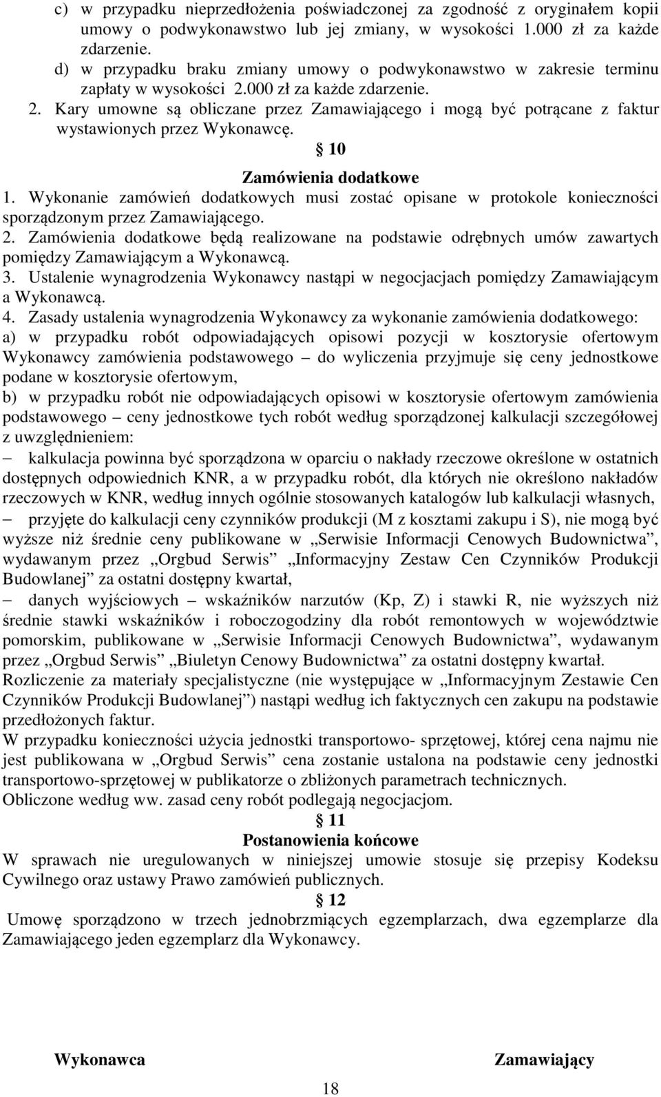 10 Zamówienia dodatkowe 1. Wykonanie zamówień dodatkowych musi zostać opisane w protokole konieczności sporządzonym przez Zamawiającego. 2.