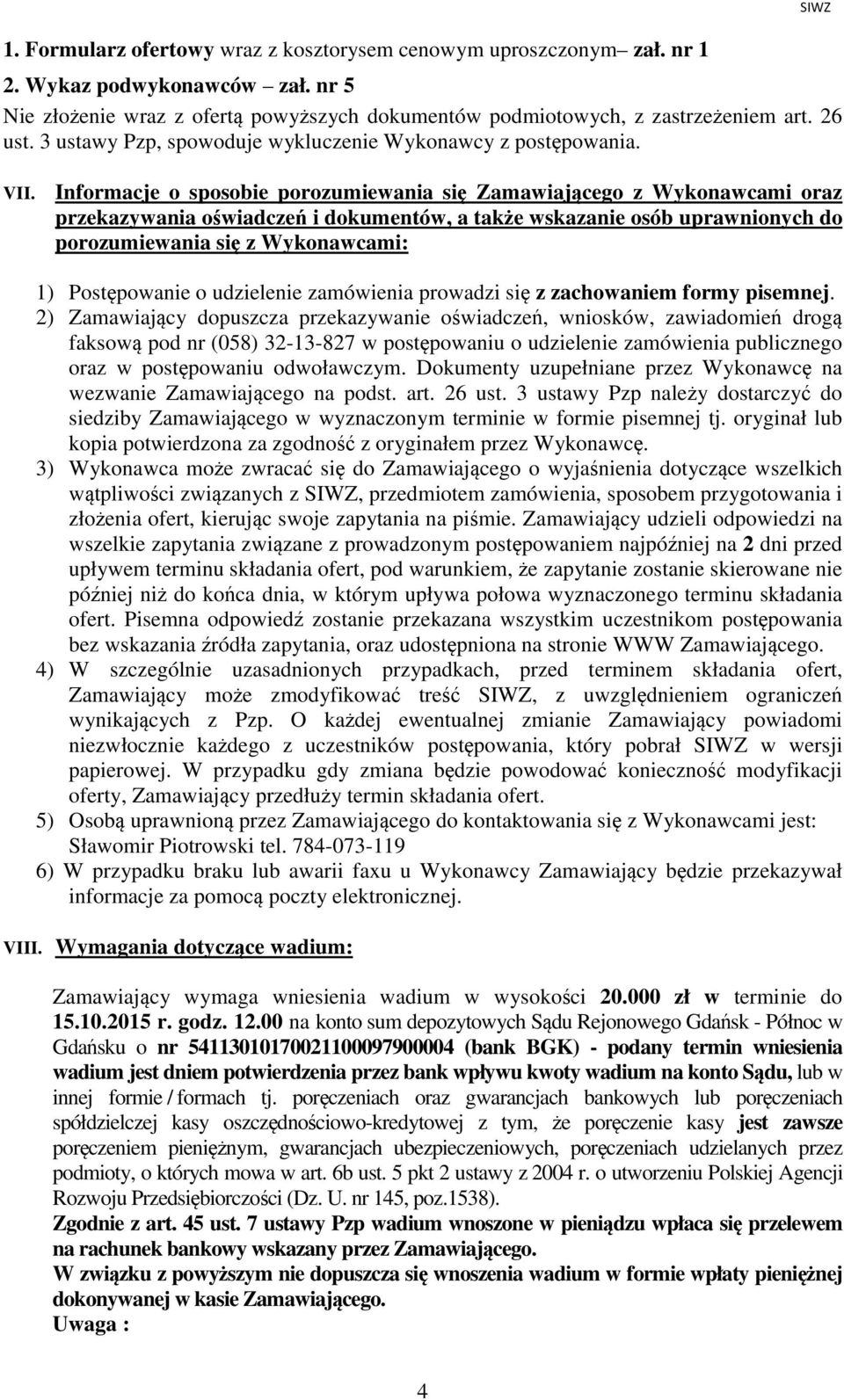 Informacje o sposobie porozumiewania się Zamawiającego z Wykonawcami oraz przekazywania oświadczeń i dokumentów, a także wskazanie osób uprawnionych do porozumiewania się z Wykonawcami: 1)