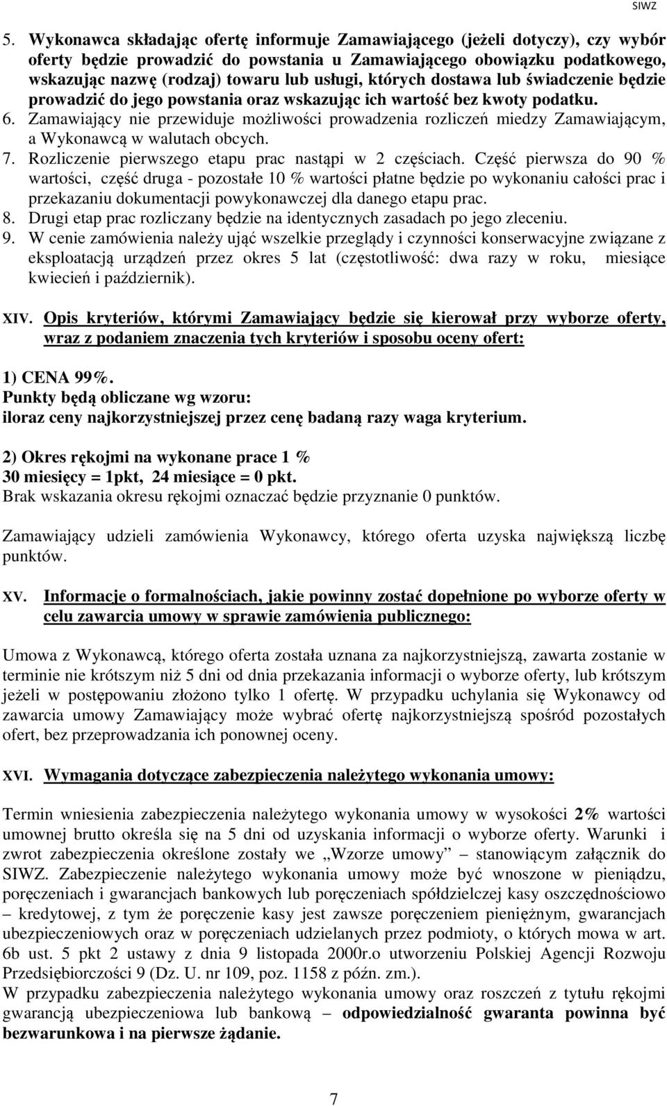 Zamawiający nie przewiduje możliwości prowadzenia rozliczeń miedzy Zamawiającym, a Wykonawcą w walutach obcych. 7. Rozliczenie pierwszego etapu prac nastąpi w 2 częściach.