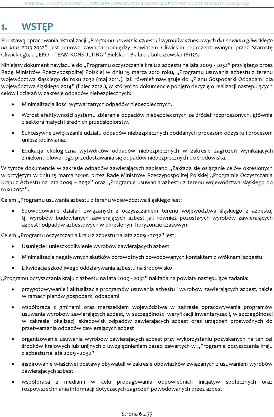 Niniejszy dokument nawiązuje do Programu oczyszczania kraju z azbestu na lata 2009-2032 przyjętego przez Radę Ministrów Rzeczypospolitej Polskiej w dniu 15 marca 2010 roku, Programu usuwania azbestu