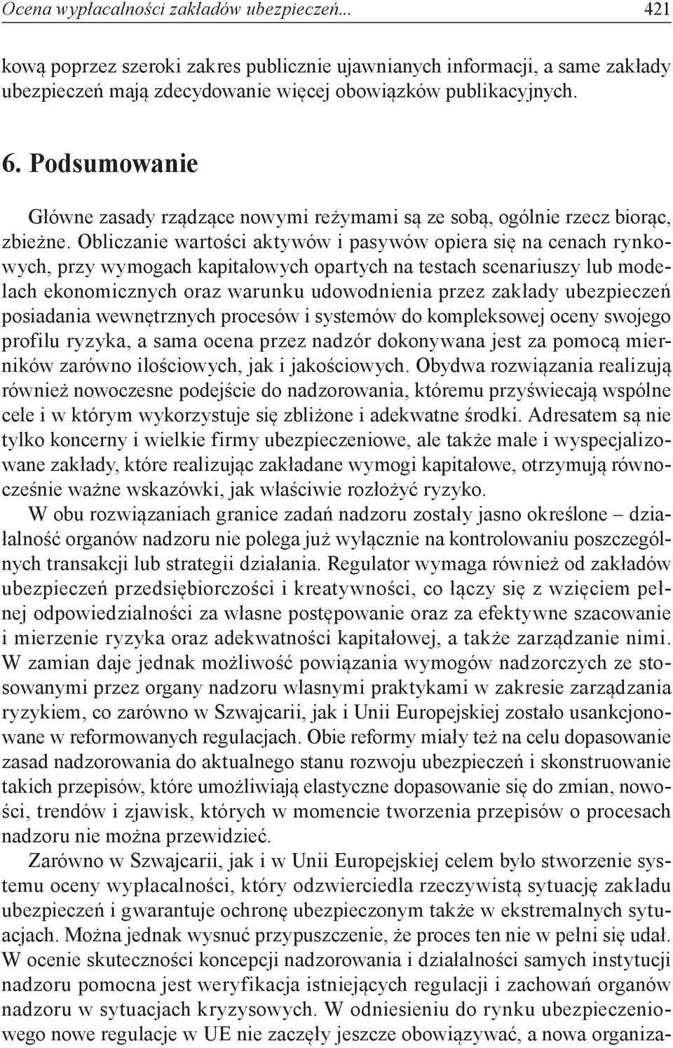 Obliczanie wartości aktywów i pasywów opiera się na cenach rynkowych, przy wymogach kapitałowych opartych na testach scenariuszy lub modelach ekonomicznych oraz warunku udowodnienia przez zakłady