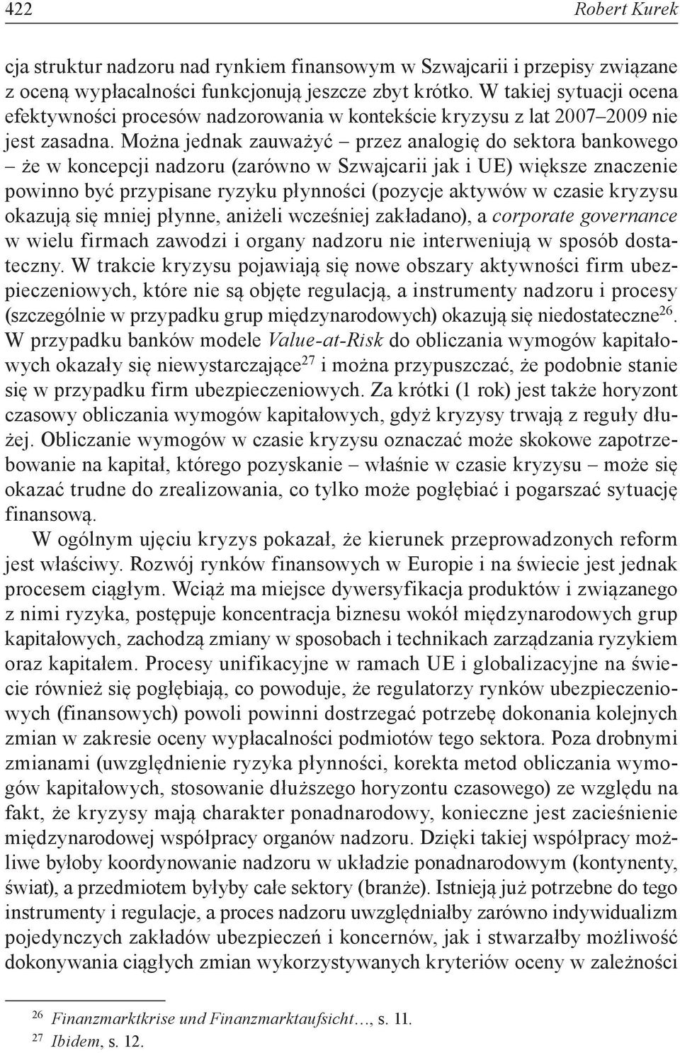 Można jednak zauważyć przez analogię do sektora bankowego że w koncepcji nadzoru (zarówno w Szwajcarii jak i UE) większe znaczenie powinno być przypisane ryzyku płynności (pozycje aktywów w czasie