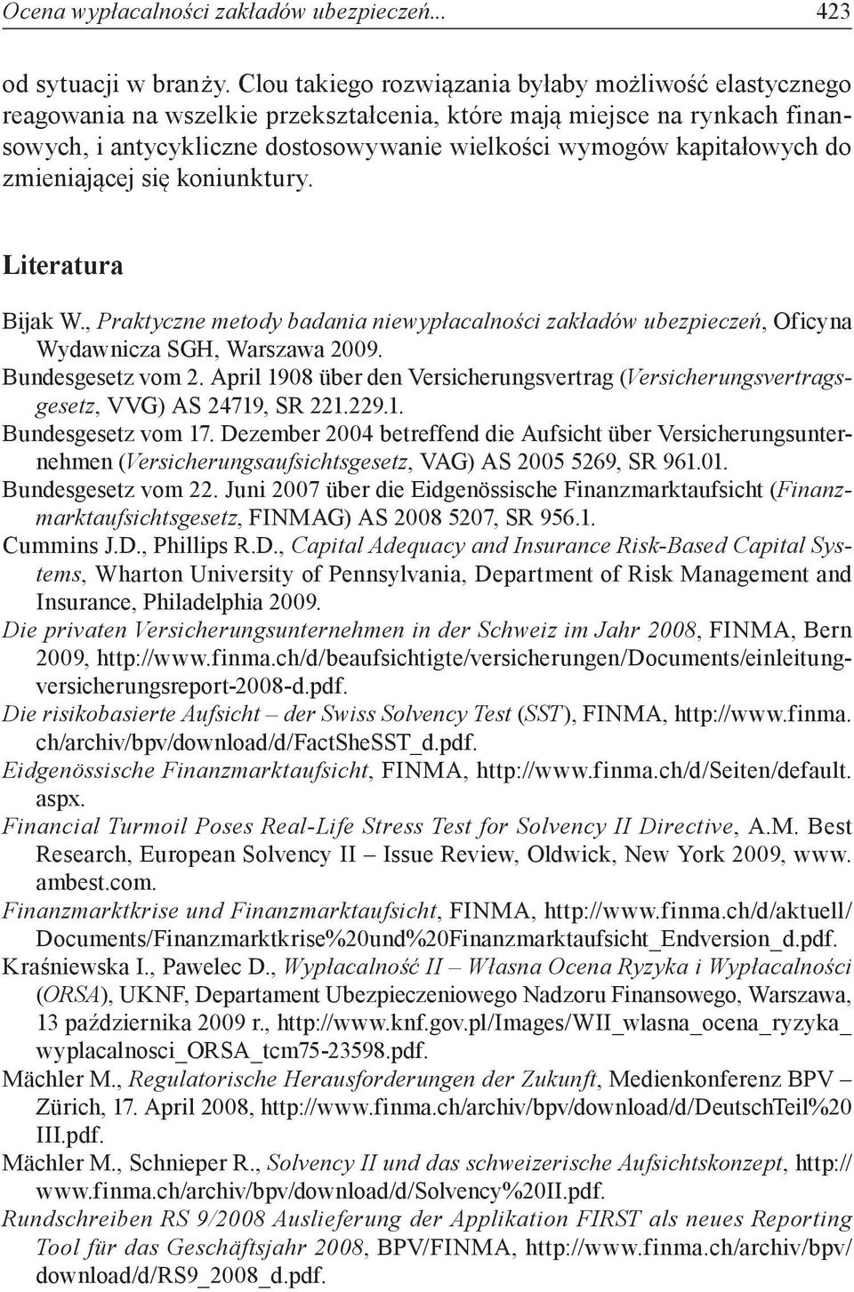 do zmieniającej się koniunktury. Literatura Bijak W., Praktyczne metody badania niewypłacalności zakładów ubezpieczeń, Oficyna Wydawnicza SGH, Warszawa 2009. Bundesgesetz vom 2.