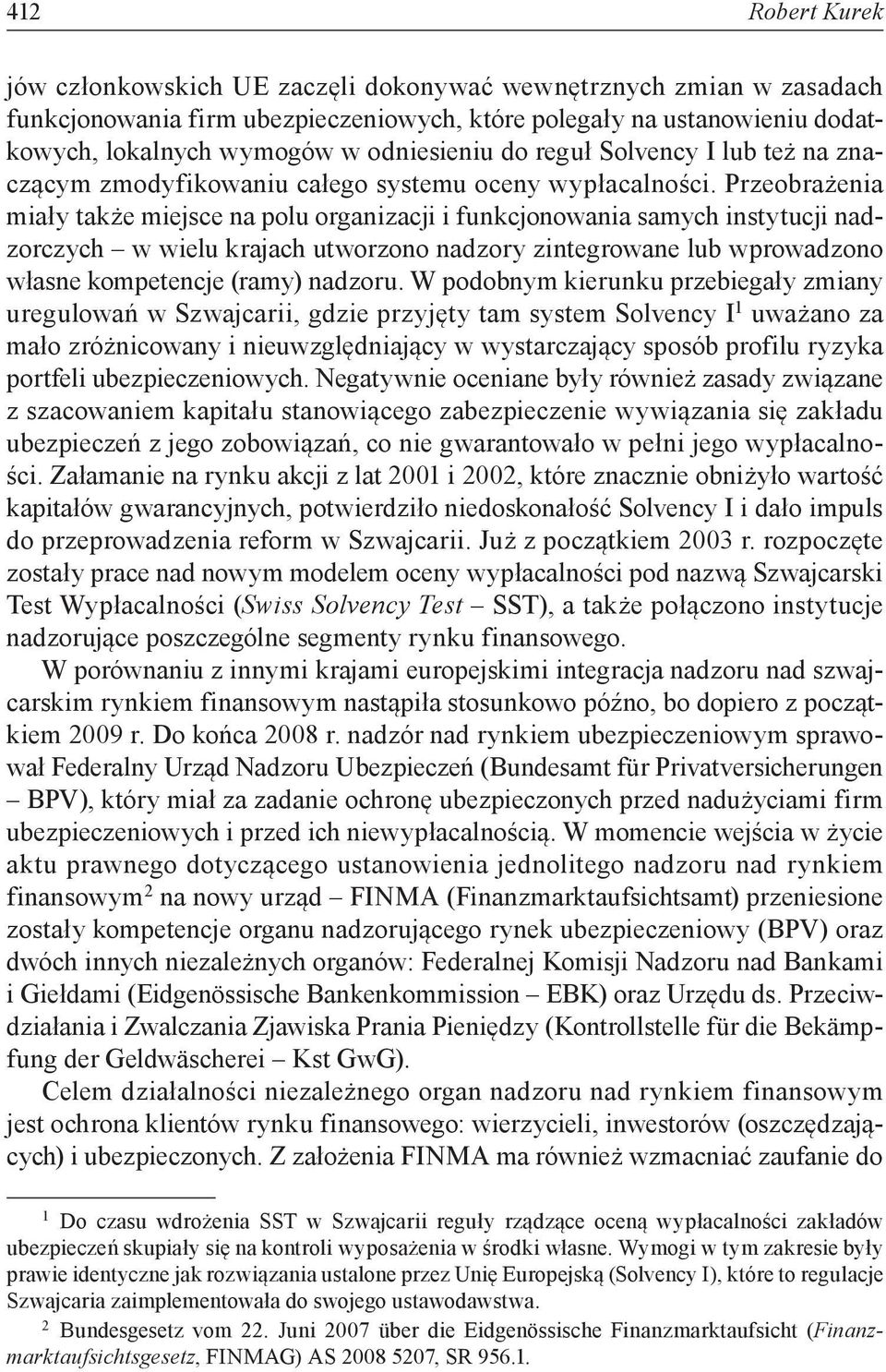 Przeobrażenia miały także miejsce na polu organizacji i funkcjonowania samych instytucji nadzorczych w wielu krajach utworzono nadzory zintegrowane lub wprowadzono własne kompetencje (ramy) nadzoru.