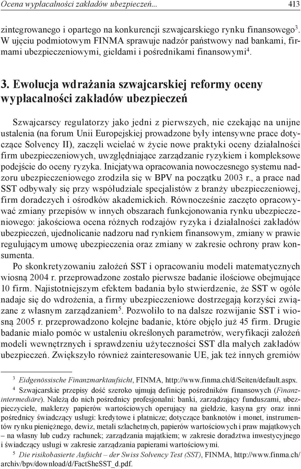 Ewolucja wdrażania szwajcarskiej reformy oceny wypłacalności zakładów ubezpieczeń Szwajcarscy regulatorzy jako jedni z pierwszych, nie czekając na unijne ustalenia (na forum Unii Europejskiej