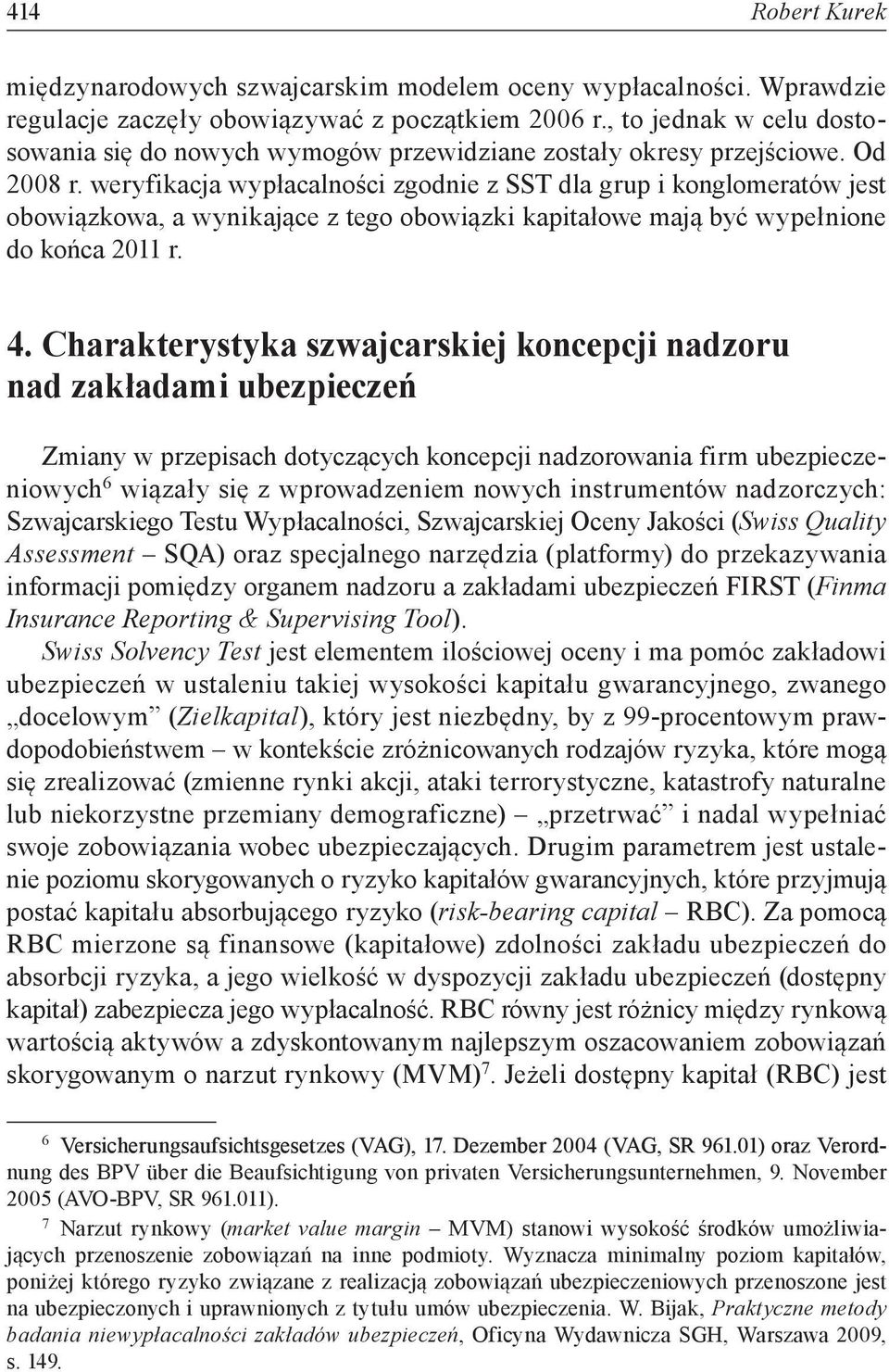 weryfikacja wypłacalności zgodnie z SST dla grup i konglomeratów jest obowiązkowa, a wynikające z tego obowiązki kapitałowe mają być wypełnione do końca 2011 r. 4.