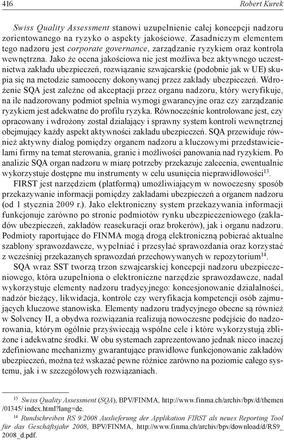 Jako że ocena jakościowa nie jest możliwa bez aktywnego uczestnictwa zakładu ubezpieczeń, rozwiązanie szwajcarskie (podobnie jak w UE) skupia się na metodzie samooceny dokonywanej przez zakłady