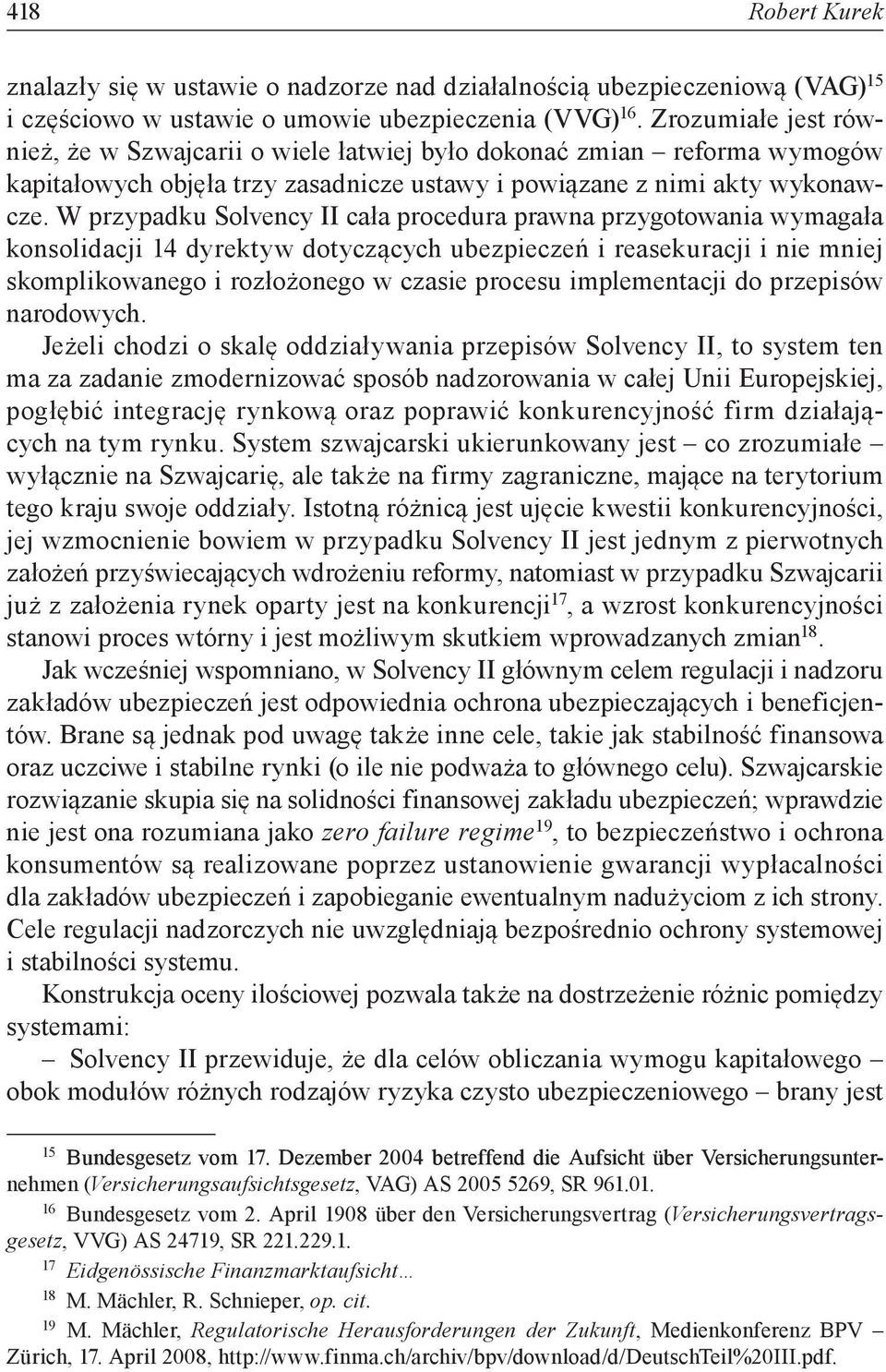 W przypadku Solvency II cała procedura prawna przygotowania wymagała konsolidacji 14 dyrektyw dotyczących ubezpieczeń i reasekuracji i nie mniej skomplikowanego i rozłożonego w czasie procesu