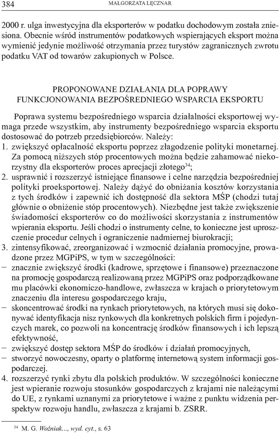 Proponowane działania dla poprawy funkcjonowania bezpośredniego wsparcia eksportu Poprawa systemu bezpośredniego wsparcia działalności eksportowej wymaga przede wszystkim, aby instrumenty